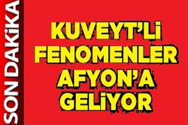 Kuveyt'li fenomenler Afyon'a gelecek
