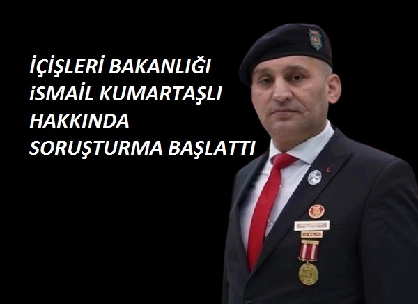 İçişleri Bakanlığı Kumartaşlı hakkında soruşturma başlattı
