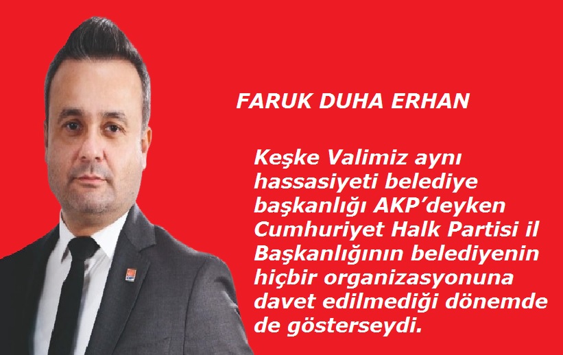 CHP  İl Başkanı Erhan Vali Yiğitbaşına keşke....