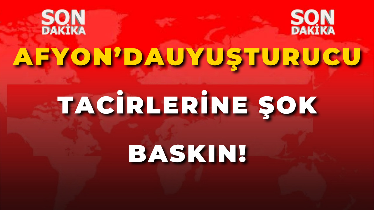 Afyonkarahisar’da Uyuşturucu Tacirlerine Şok Baskın!