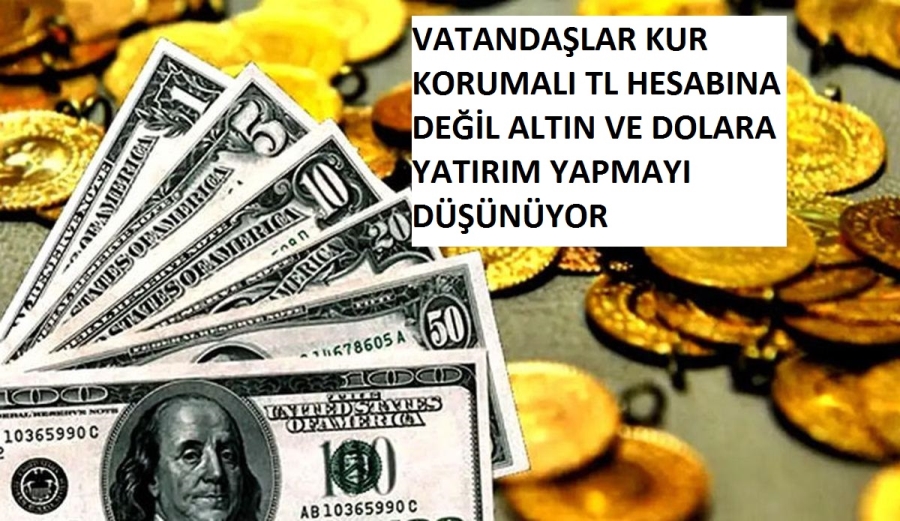 Vatandaş kur korumalı tl mevduatına değil, altın ve dolara yatırım yapmayı düşünüyor