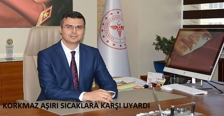 İl sağlık müdürü Korkmaz aşırı sıcaklara karşı uyardı