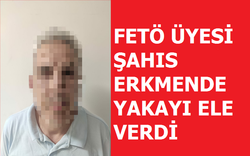 Erkmende FETÖ cü şahıs yakalandı