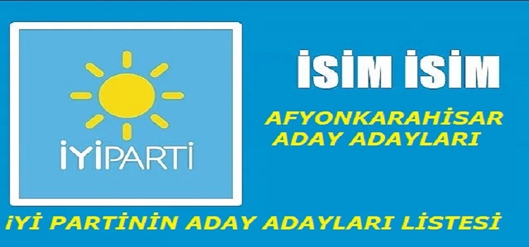 İyi Parti Afyonkarahisar Milletvekilliği aday adayı listesi 