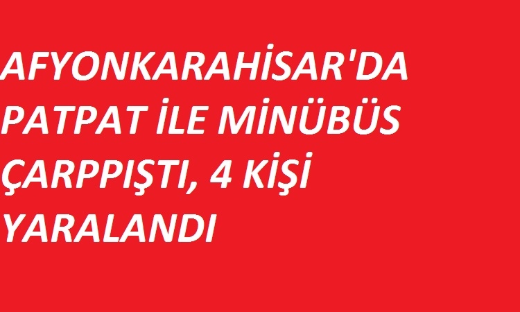 Patpat ile minibüs çarpıştı 4 yaralı