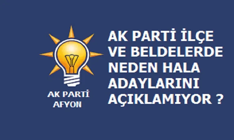 Ak Parti de aday isimleri neden hala açıklanmıyor?