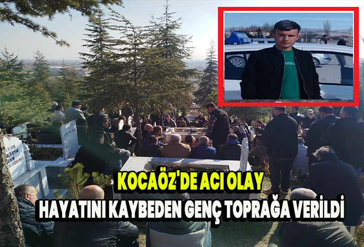 Kocaöz'de acı olay hayatını kaybeden genç toprağa verildi