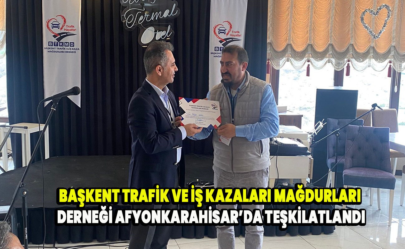 Başkent Trafik ve İş Kazaları Mağdurları Derneği Afyonkarahisar’da Teşkilatlandı