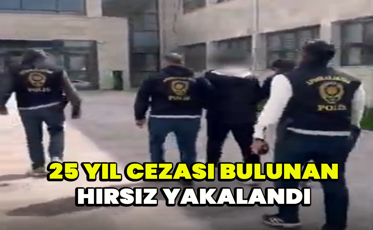 25 yıl cezası bulunan Hırsız yakalandı