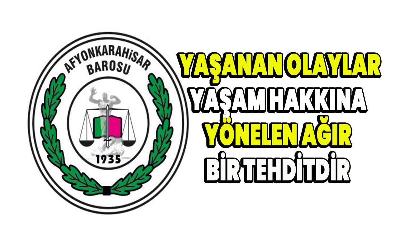 Yaşanan olaylar yaşam hakkına yönelen ağır bir tehditdir