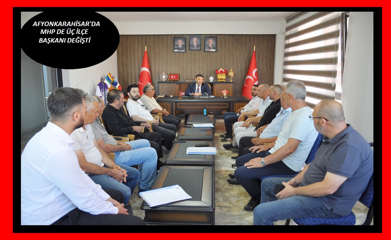 MHPde üç ilçenin ilçe başkanları değişti