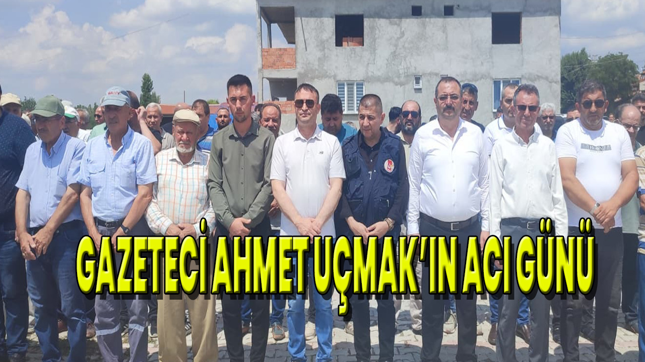 Ahmet Uçmak’ın Babası Emin Uçmak Son Yolculuğuna Uğurlandı