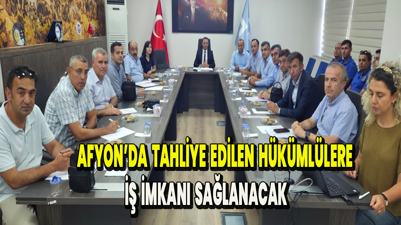 Afyon'da Tahliye edilen hükümlülere iş imkanı sağlanacak