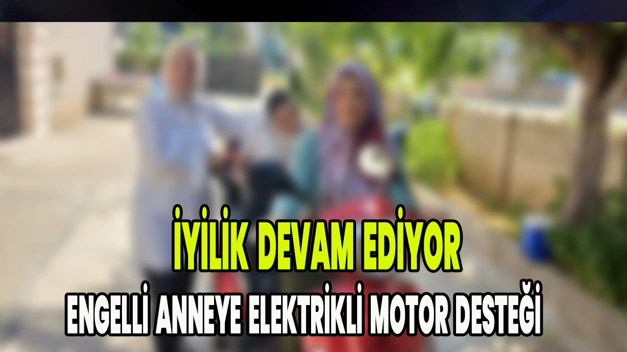 İyilik Devam Ediyor Engelli Anneye Elektrikli Motor Desteği