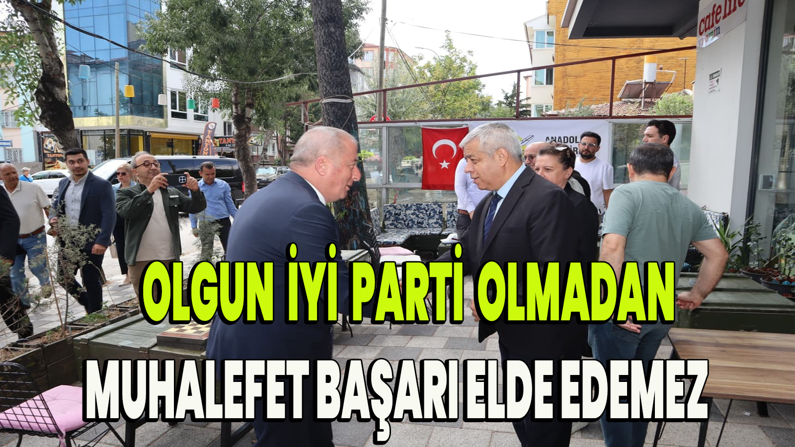 Olgun İyi Parti olmadan muhalefet başarı elde edemez 