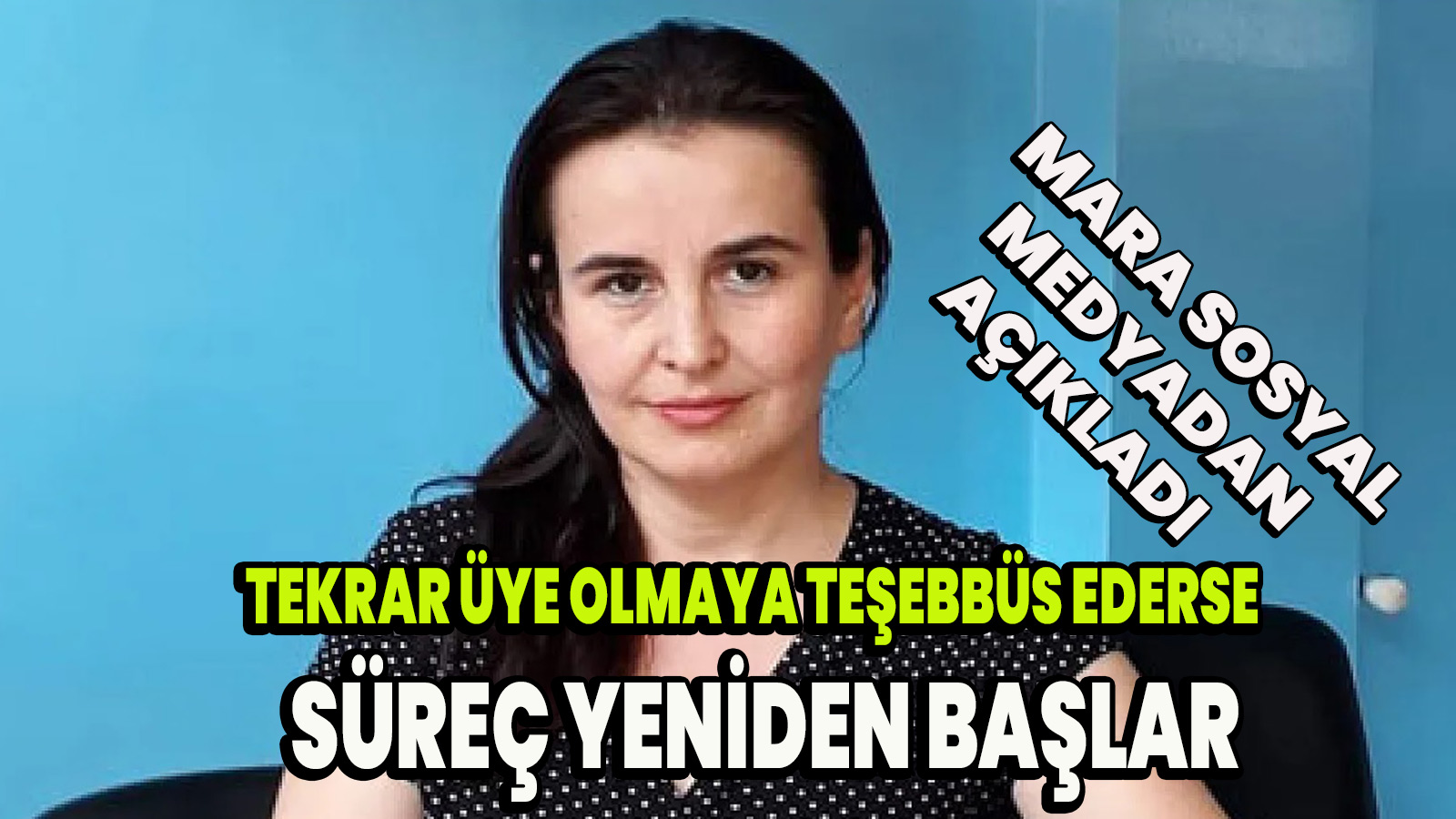 Mara Bu şahıs tekrar üye olmaya teşebbüs ederse süreç yeniden başlar