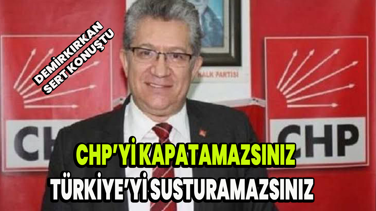 Demirkırkan CHP'yi kapatamazsınız