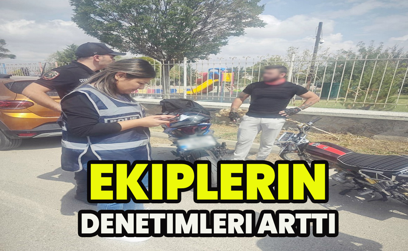 Ekipler denetimlerini artırdı
