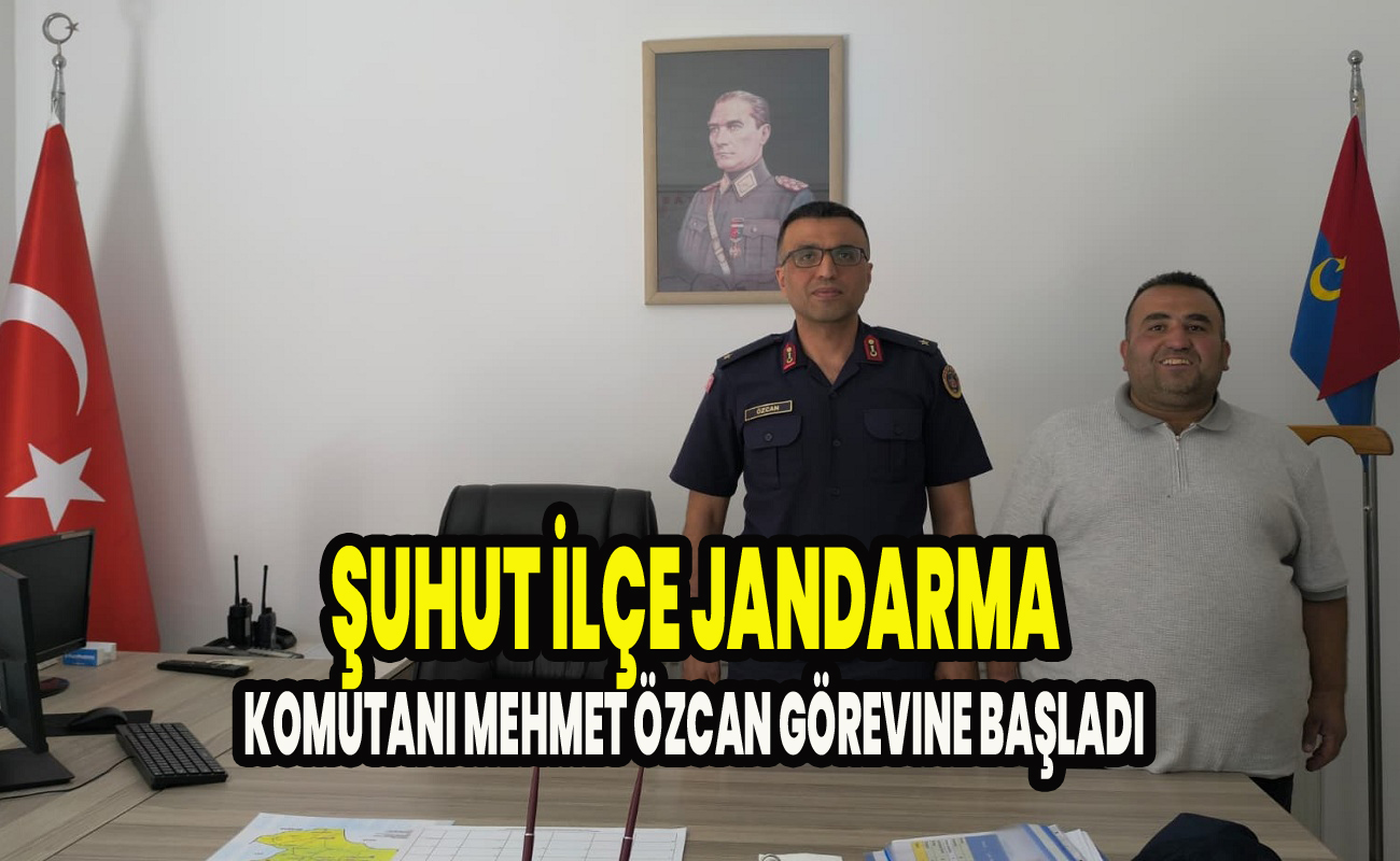 Şuhut İlçe Jandarma Komutanı Mehmet Özcan Görevine Başladı
