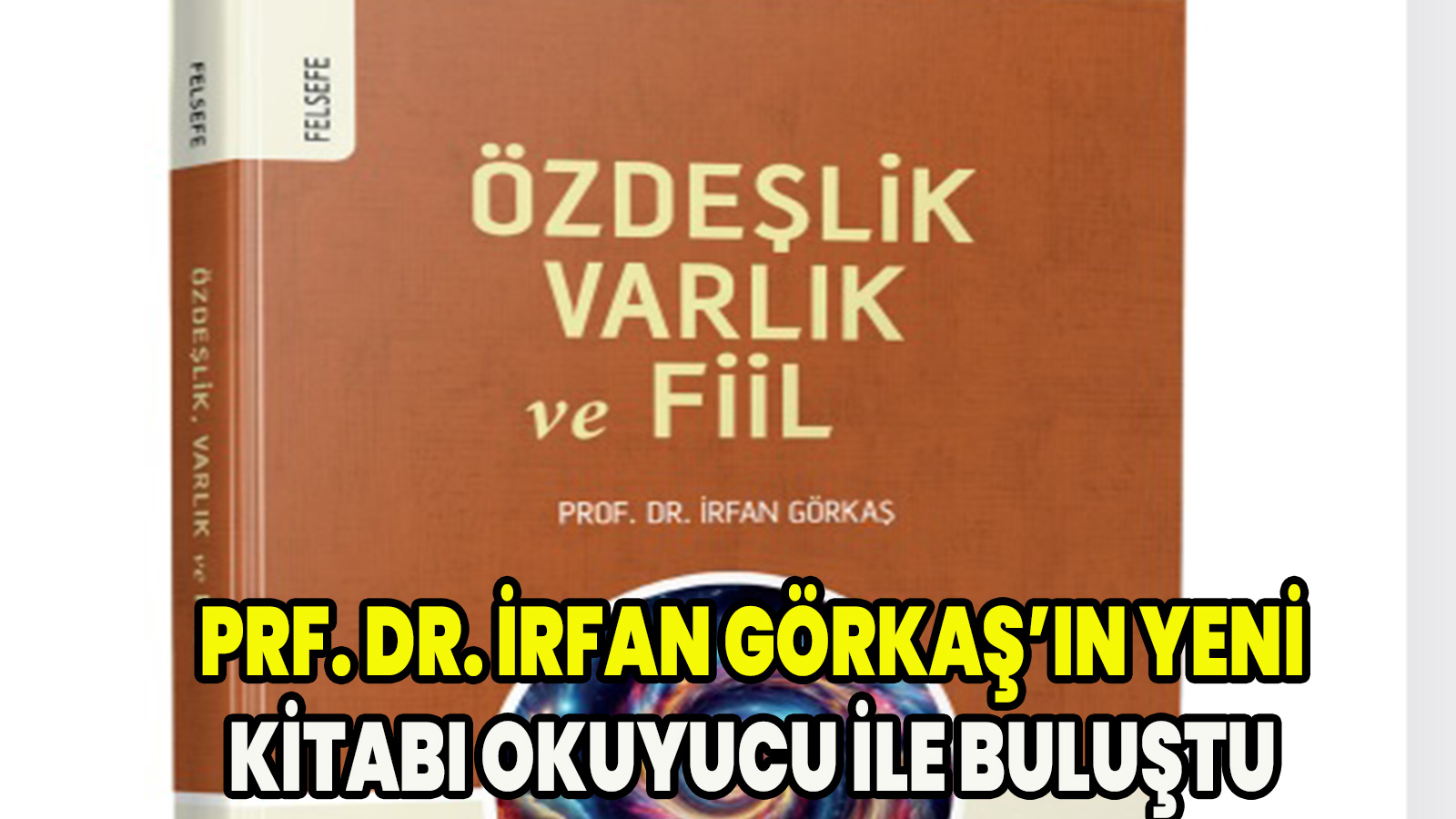 Prf. Dr. İrfan Görkaş yazdı Özdeşlik Varlık ve Fiil