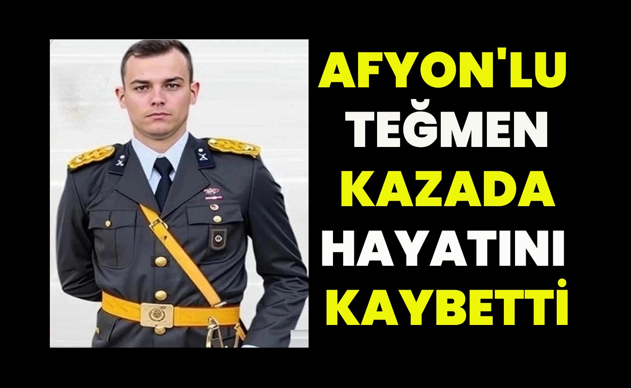 Afyon'lu Teğmen kazada hayatını kaybetti