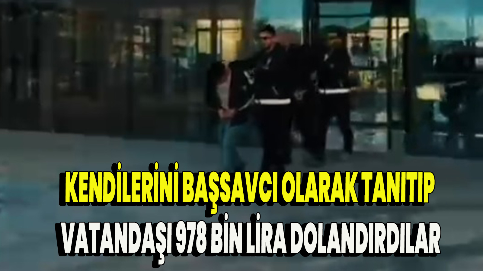 Kendilerini Başsavcı olarak tanıtıp Vatandaşı 978 bin lira dolandırdılar