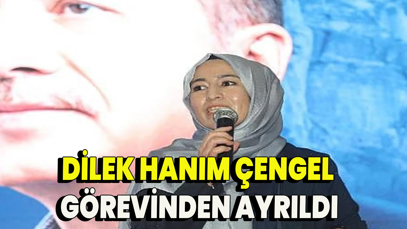 Dilek Hanım Çengel Görevinden ayrıldı