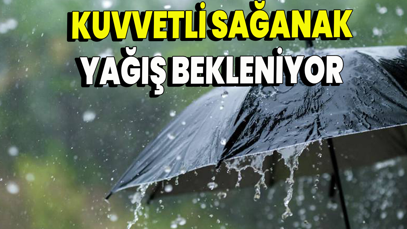  Kuvvetli Sağanak Yağış Bekleniyor