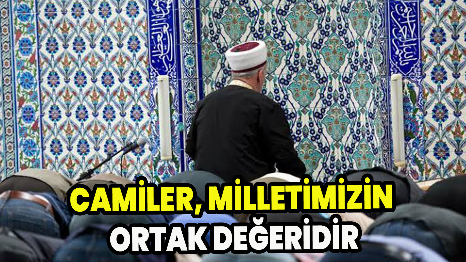 Camiler, milletimizin ortak değeridir