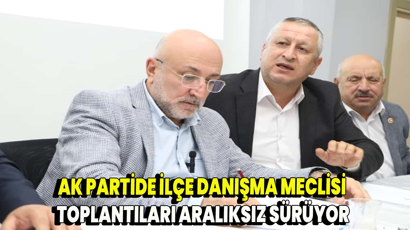 Ak Partide ilçe danışma meclisi toplantıları aralıksız sürüyor