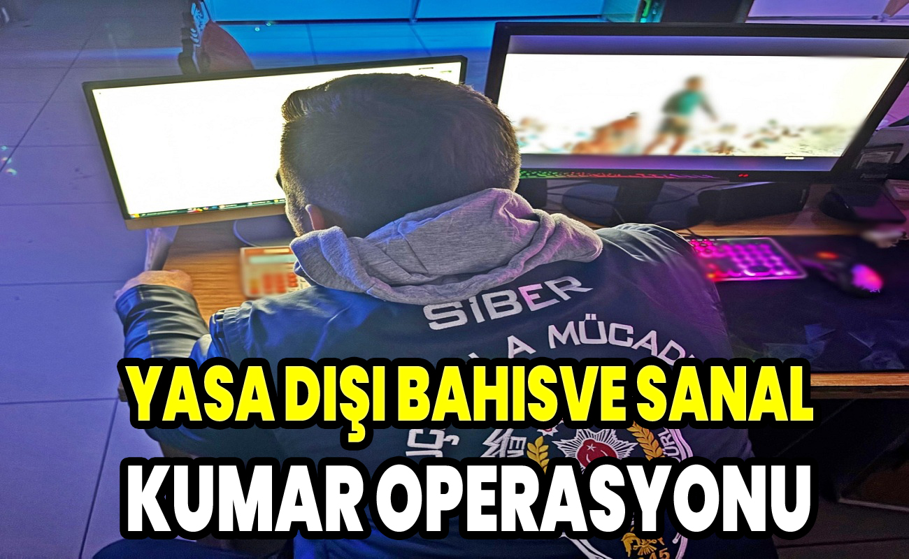 Yasa Dışı Bahis ve Sanal Kumar operasyonu