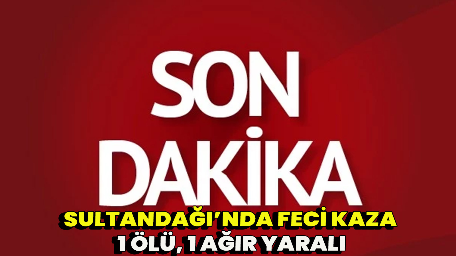 Sultandağı’nda Feci Kaza: 1 Ölü, 1 Ağır Yaralı