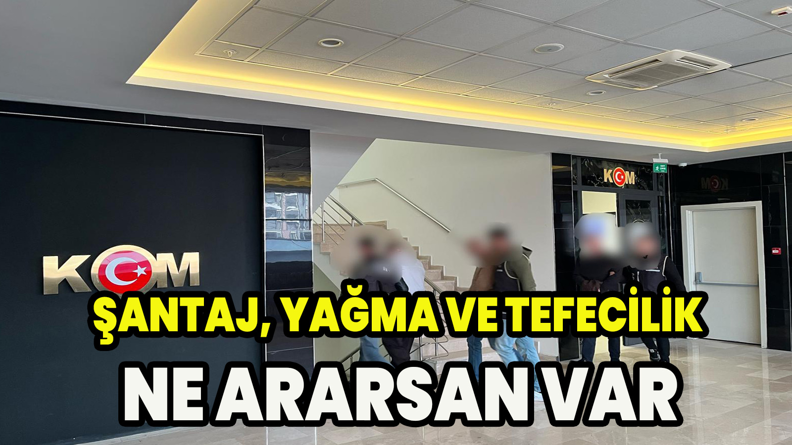  Şantaj, Yağma ve Tefecilik ne ararsan var