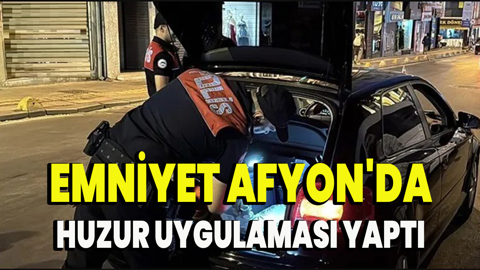 Emniyet Afyon'da huzur uygulaması yaptı