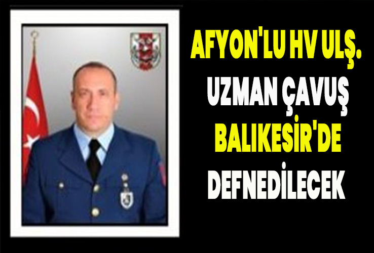 Afyon'lu Hv Ulş. Uzman Çavuş Balıkesir'de defnedilecek 