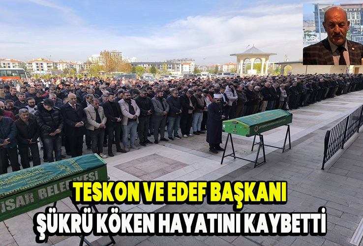 TESKON ve EDEF Başkanı Şükrü Köken Hayatını Kaybetti