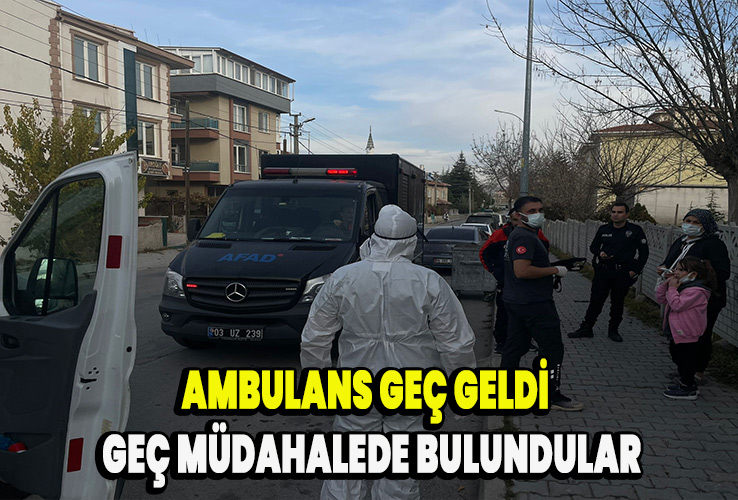 Ambulans geç geldi ve geç müdahalede bulundular