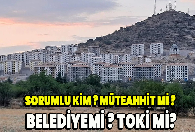 Sorumlu kim ? Müteahhit mi ? Belediyemi ? TOKİ mi?