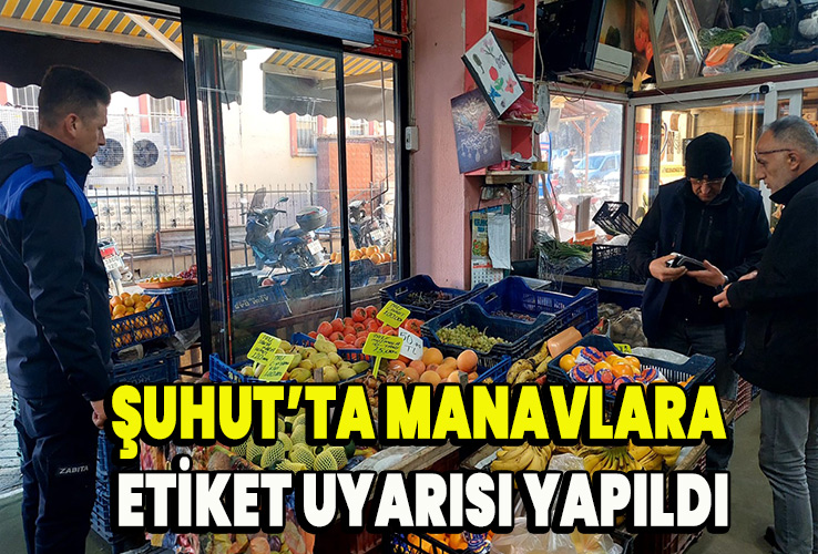 Şuhut’ta Manavlara Etiket Uyarısı Yapıldı