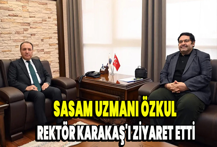 SASAM uzmanı Özkul Rektör Karakaş'ı ziyaret etti