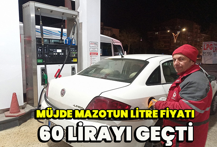 Müjde mazotun litre fiyatı 60 lirayı geçti