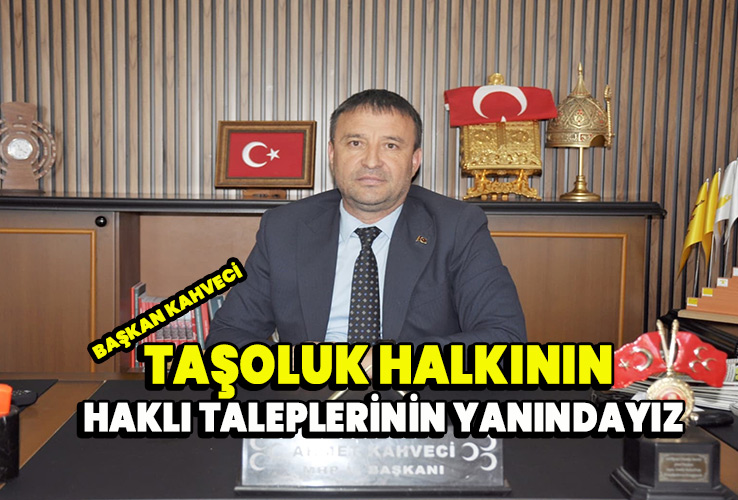 Başkan Kahveci Taşoluk halkının haklı taleplerinin yanındayız