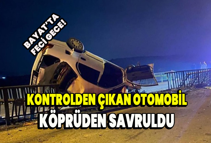 Bayat’ta Feci Gece! Kontrolden Çıkan Otomobil Köprüden Savruldu 