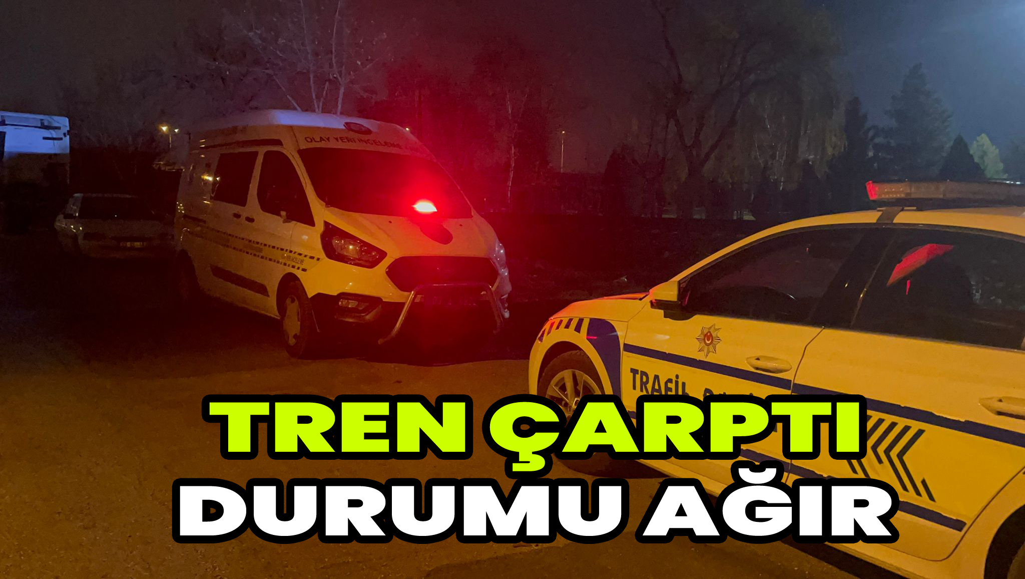 Tren çarptı durumu ağır