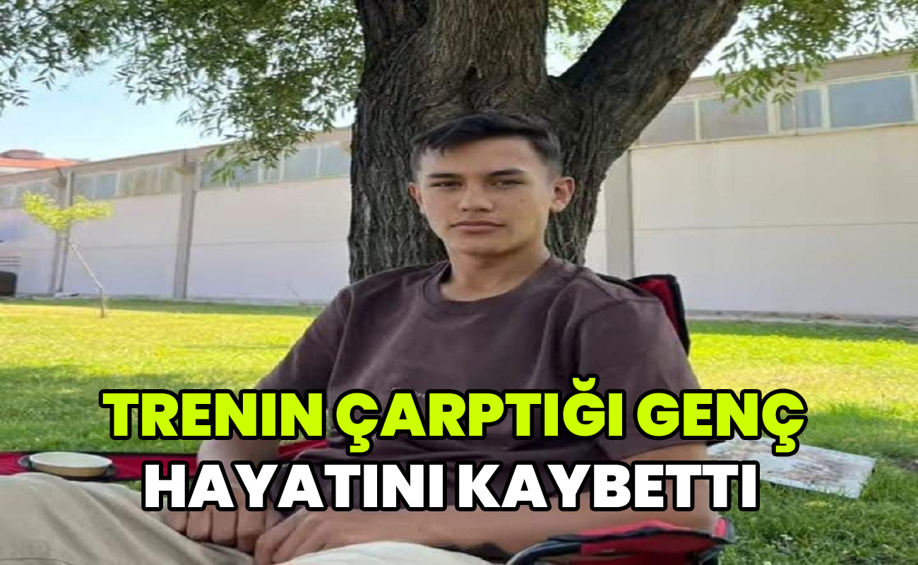 Trenin çarptığı genç hayatını kaybetti