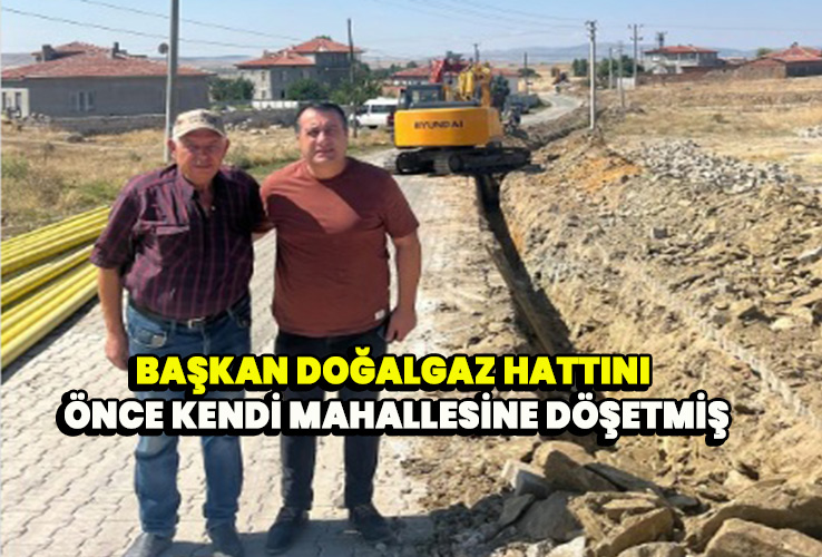 Başkan doğalgaz hattını önce kendi mahallesine döşetmiş