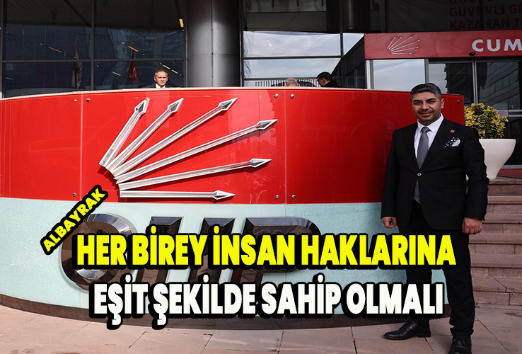 Albayrak Her birey insan haklarına eşit şekilde sahip olmalı