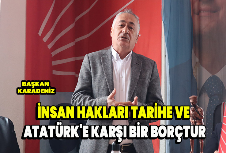 İnsan hakları tarihe ve Atatürk'e karşı bir borçtur