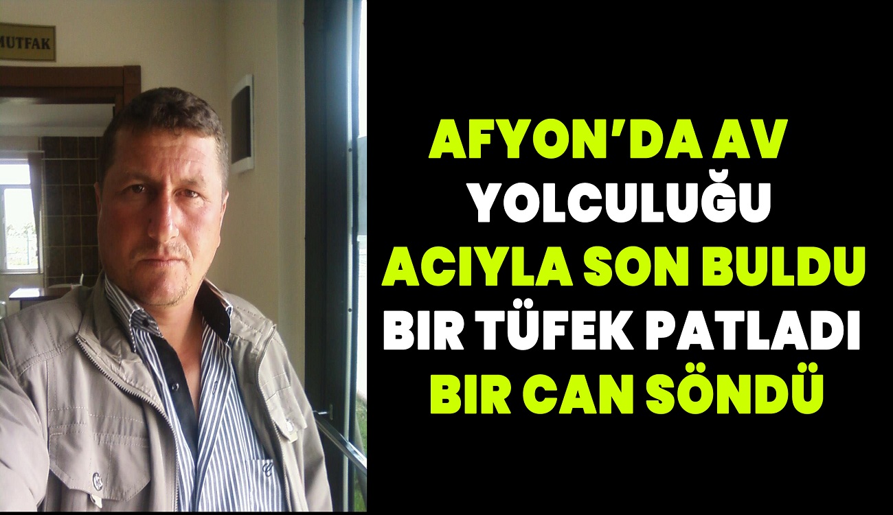 Afyon’da Av Yolculuğu Acıyla Son Buldu Bir Tüfek Patladı, Bir Can Söndü