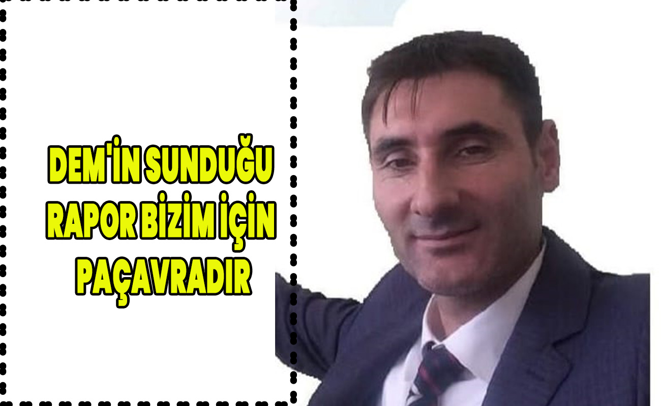 DEM'in sunduğu rapor bizim için paçavradır